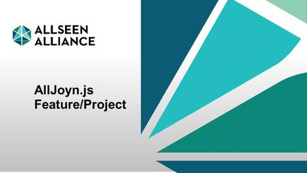 22 September 2014 AllSeen Alliance 1 AllJoyn.js Feature/Project.
