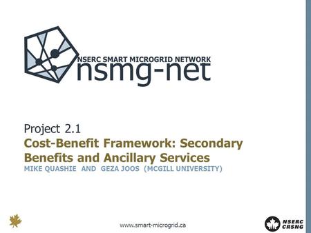 Www.smart-microgrid.ca Project 2.1 Cost-Benefit Framework: Secondary Benefits and Ancillary Services MIKE QUASHIE AND GEZA JOOS (MCGILL UNIVERSITY)