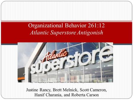Justine Rancy, Brett Melnick, Scott Cameron, Hanif Charania, and Roberta Carson Organizational Behavior 261:12 Atlantic Superstore Antigonish