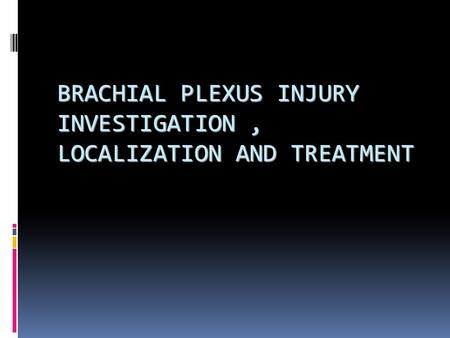 BRACHIAL PLEXUS INJURY INVESTIGATION , LOCALIZATION AND TREATMENT