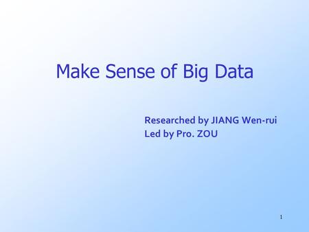Make Sense of Big Data Researched by JIANG Wen-rui Led by Pro. ZOU