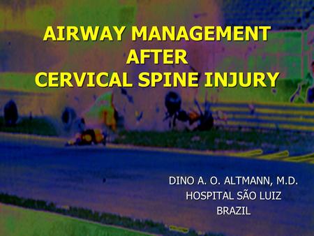 AIRWAY MANAGEMENT AFTER CERVICAL SPINE INJURY DINO A. O. ALTMANN, M.D. HOSPITAL SÃO LUIZ BRAZIL.