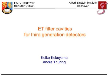 Albert-Einstein-Institute Hannover ET filter cavities for third generation detectors ET filter cavities for third generation detectors Keiko Kokeyama Andre.