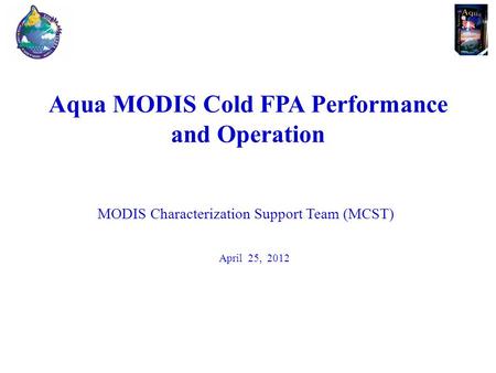 Aqua MODIS Cold FPA Performance and Operation MODIS Characterization Support Team (MCST) April 25, 2012.
