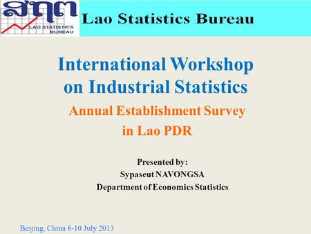 International Workshop on Industrial Statistics Annual Establishment Survey in Lao PDR Beijing, China 8-10 July 2013 Presented by: Sypaseut NAVONGSA Department.