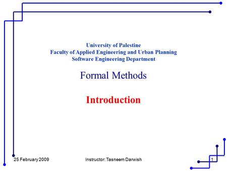25 February 2009Instructor: Tasneem Darwish1 University of Palestine Faculty of Applied Engineering and Urban Planning Software Engineering Department.
