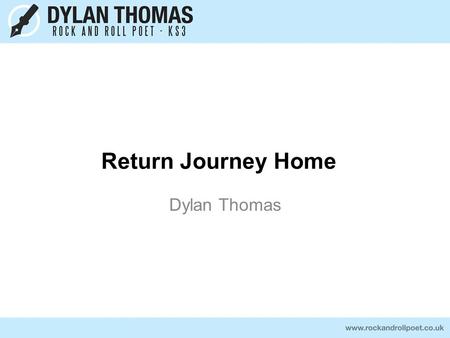 Return Journey Home Dylan Thomas. The blitz…what do you know? Task: Complete the KWL chart. What do you Know? What do you Want to know? What have you.