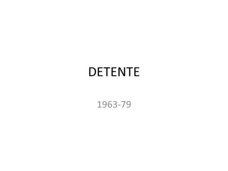 DETENTE 1963-79. By 1962, the two global superpowers were on the brink of nuclear war. This was a result of the years of suspicion since WW2 but in.