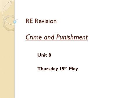 RE Revision Crime and Punishment Unit 8 Thursday 15 th May.