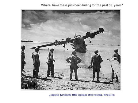 Where have these pics been hiding for the past 65 years? Japanese Kawanishi H8K seaplane after strafing. Kwajalein.