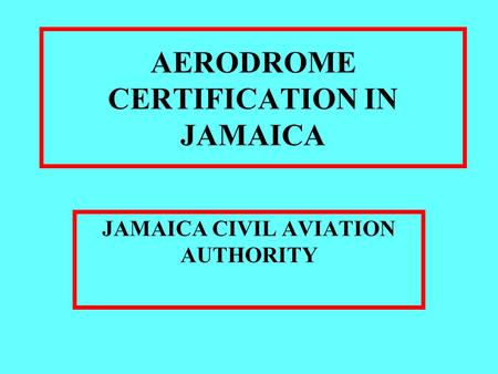 AERODROME CERTIFICATION IN JAMAICA JAMAICA CIVIL AVIATION AUTHORITY.