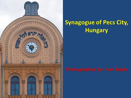 Synagogue of Pecs City, Hungary Photographed by: Ivan Szedo.