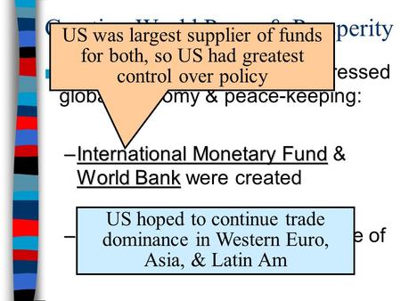Creating World Peace & Prosperity ■After WW2 –world powers addressed global economy & peace-keeping: –International Monetary Fund World Bank –International.