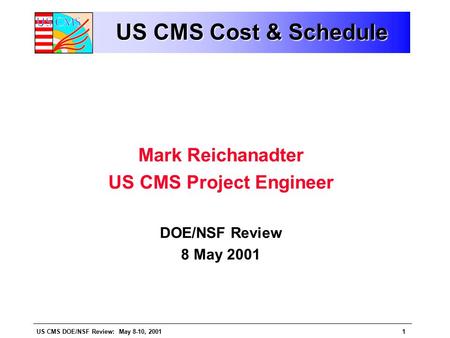 US CMS DOE/NSF Review: May 8-10, 20011 US CMS Cost & Schedule Mark Reichanadter US CMS Project Engineer DOE/NSF Review 8 May 2001.