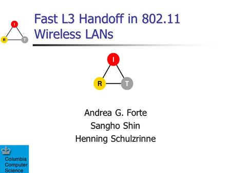 Fast L3 Handoff in 802.11 Wireless LANs Andrea G. Forte Sangho Shin Henning Schulzrinne.