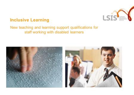 Inclusive Learning New teaching and learning support qualifications for staff working with disabled learners.