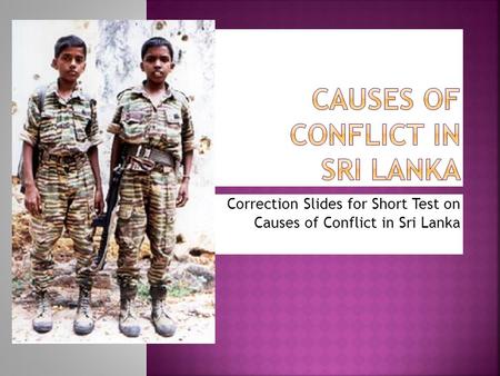 Correction Slides for Short Test on Causes of Conflict in Sri Lanka.