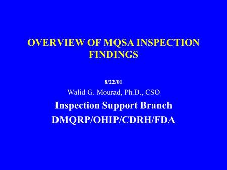 OVERVIEW OF MQSA INSPECTION FINDINGS 8/22/01 Walid G. Mourad, Ph.D., CSO Inspection Support Branch DMQRP/OHIP/CDRH/FDA.