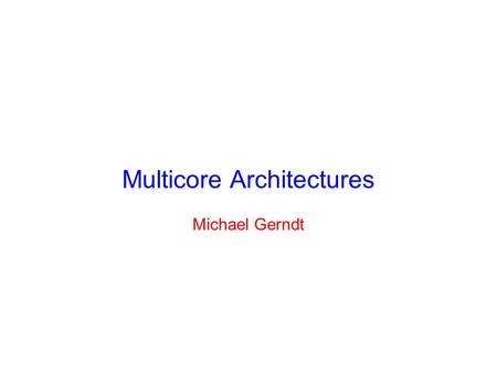 Multicore Architectures Michael Gerndt. Development of Microprocessors Transistor capacity doubles every 18 months © Intel.