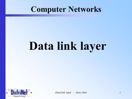 Data link layer -- June 20041 Data link layer Computer Networks.