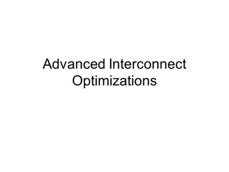 Advanced Interconnect Optimizations. Buffers Improve Slack RAT = 300 Delay = 350 Slack = -50 RAT = 700 Delay = 600 Slack = 100 RAT = 300 Delay = 250 Slack.