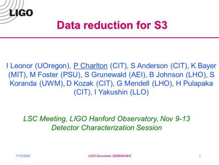 11/12/2003LIGO Document G030554-00-Z1 Data reduction for S3 I Leonor (UOregon), P Charlton (CIT), S Anderson (CIT), K Bayer (MIT), M Foster (PSU), S Grunewald.
