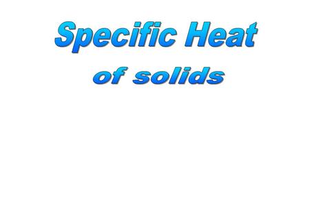 Specific Heat of solids.
