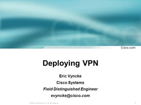 1 © 2003, Cisco Systems, Inc. All rights reserved. Deploying VPN Eric Vyncke Cisco Systems Field Distinguished Engineer