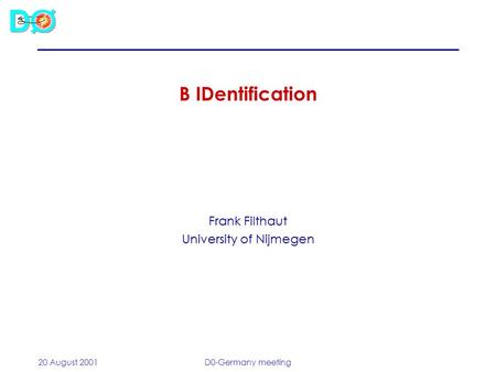 20 August 2001D0-Germany meeting B IDentification Frank Filthaut University of Nijmegen.