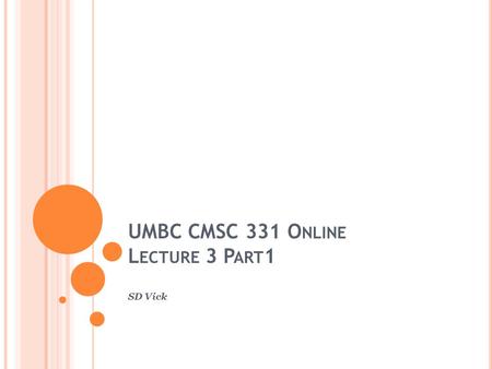 UMBC CMSC 331 O NLINE L ECTURE 3 P ART 1 SD Vick.