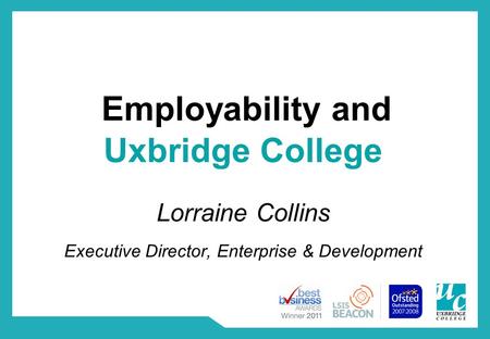 Employability and Lorraine Collins Executive Director, Enterprise & Development Uxbridge College.