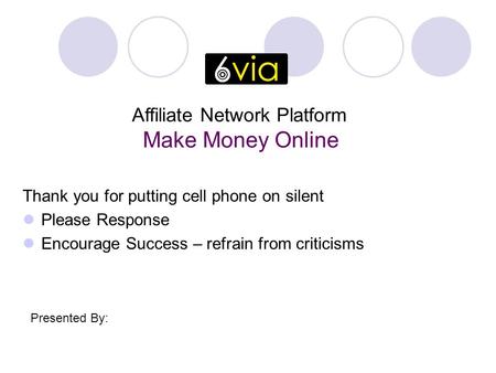 Thank you for putting cell phone on silent Please Response Encourage Success – refrain from criticisms Affiliate Network Platform Make Money Online Presented.