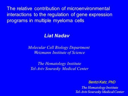 The relative contribution of microenvironmental interactions to the regulation of gene expression programs in multiple myeloma cells Liat Nadav Molecular.
