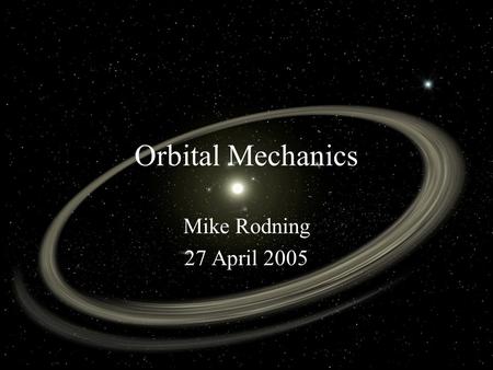 Orbital Mechanics Mike Rodning 27 April 2005. Introduction Survey of interesting celestial mechanical phenomena and techniques Types of Earth Orbits Coriolis.