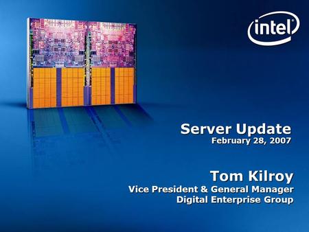 Server Update February 28, 2007 Tom Kilroy Vice President & General Manager Digital Enterprise Group.