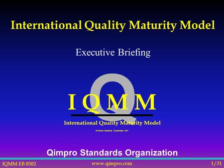 IQMM EB 0502 www.qimpro.com1/31 International Quality Maturity Model Qimpro Standards Organization Q I Q M M International Quality Maturity Model  Qimpro.