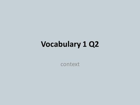 Vocabulary 1 Q2 context. Standard ELACC8L4: Determine or clarify the meaning of unknown and multiple-meaning words or phrases based on grade 8 reading.