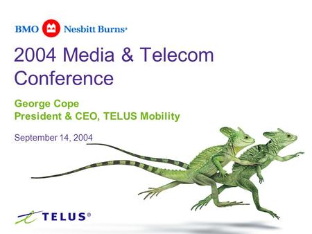 George Cope President & CEO, TELUS Mobility September 14, 2004 2004 Media & Telecom Conference.