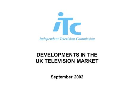 DEVELOPMENTS IN THE UK TELEVISION MARKET September 2002.