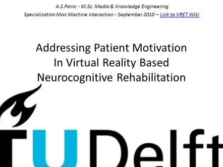 Addressing Patient Motivation In Virtual Reality Based Neurocognitive Rehabilitation A.S.Panic - M.Sc. Media & Knowledge Engineering Specialization Man.