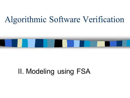 Algorithmic Software Verification II. Modeling using FSA.