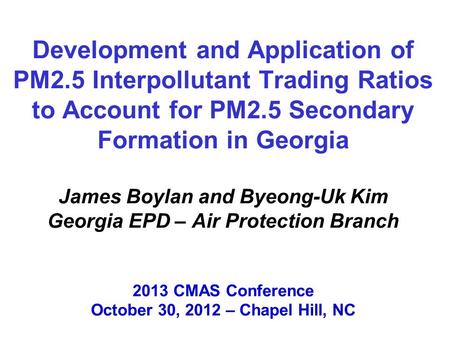 Development and Application of PM2.5 Interpollutant Trading Ratios to Account for PM2.5 Secondary Formation in Georgia James Boylan and Byeong-Uk Kim Georgia.