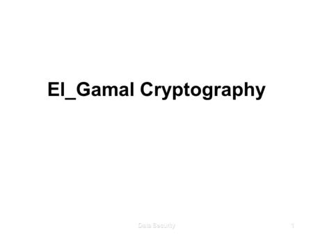Data Security 1 El_Gamal Cryptography. Data Security2 Introduction El_Gamal is a public-key cryptosystem technique El_Gamal is a public-key cryptosystem.