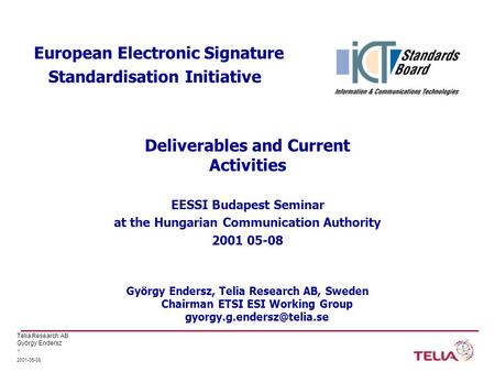 Telia Research AB György Endersz 2001-05-08 1 European Electronic Signature Standardisation Initiative EESSI Budapest Seminar at the Hungarian Communication.