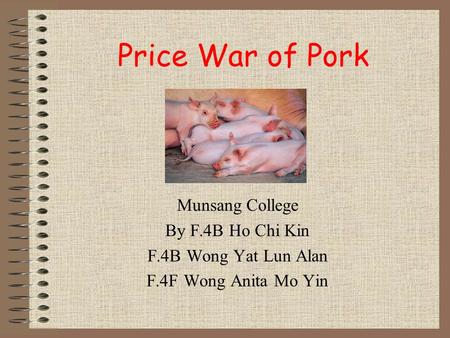 Price War of Pork Munsang College By F.4B Ho Chi Kin F.4B Wong Yat Lun Alan F.4F Wong Anita Mo Yin.