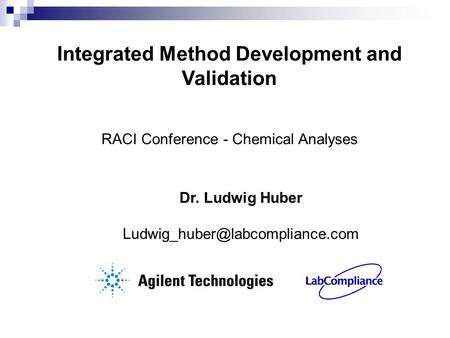 Integrated Method Development and Validation Dr. Ludwig Huber RACI Conference - Chemical Analyses.