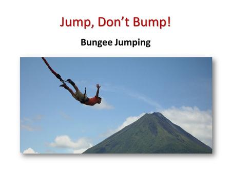 Jump, Don’t Bump! Bungee Jumping. Bell Ringer Adventures, Inc. has hired your student engineering team to design a thrilling event for their new amusement.