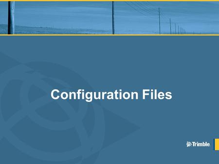 Configuration Files. Benefits of Configuration Files Standardize data collection field settings Simplify interface for field operators Pre-configure and.