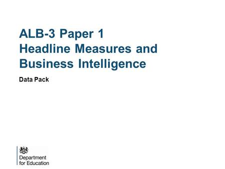 ALB-3 Paper 1 Headline Measures and Business Intelligence Data Pack.