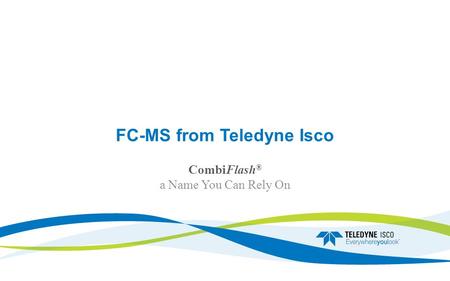 FC-MS from Teledyne Isco CombiFlash ® a Name You Can Rely On.